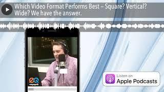 Which Video Format Performs Best — Square? Vertical? Wide? We have the answer.
