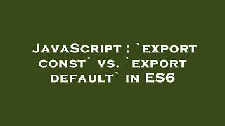 JavaScript : `export const` vs. `export default` in ES6