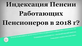 Индексация пенсии работающих пенсионеров в 2018 году