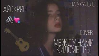 между нами километры - айскрин || cover на укулеле // 1 cover ))