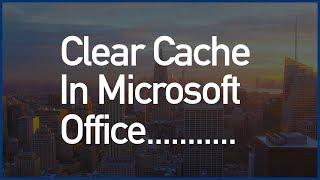 How To Fix/Remove/Clear Cache in Microsoft Office Easily, Working Method 