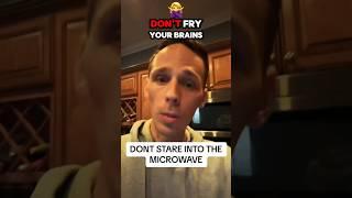 STOP STARING INTO YOUR MICROWAVE!