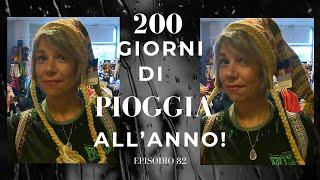 EP. 82: 200 GIORNI DI PIOGGIA ALL'ANNO!