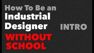 How To Be An Industrial Designer WITHOUT SCHOOL [Part 1]