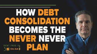 How Debt Consolidation Becomes the ‘Never, Never Plan’ | DFI30