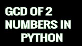 GCD of two numbers in Pyhton | Greatest common divisor