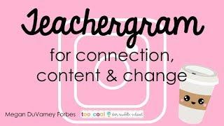 HOW TO USE TEACHER INSTAGRAM FOR CONNECTION, CONTENT & CHANGE