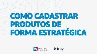 Como cadastrar produtos de forma estratégica na Tray [Workshop 2/4]