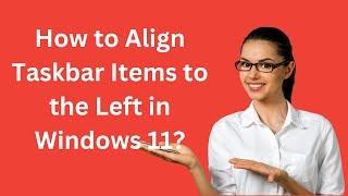 How to Align Taskbar Items to the Left in Windows 11?