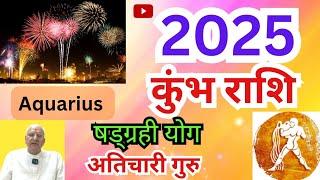 कुंभ राशि 2025 ll षड्ग्रही योग ll अतिचारी गुरु ll Aquarius