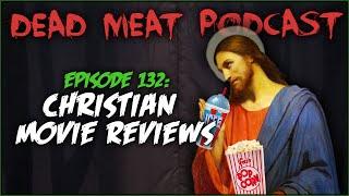 Christian Movie Reviews (Dead Meat Podcast #132)