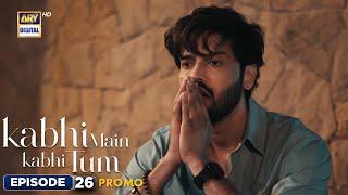 New! Kabhi Main Kabhi Tum Episode 26 | Promo | Fahad Mustafa | Hania Aamir | ARY Digital