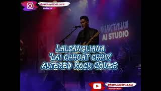 Lalsangliana (taitea) - Lai chhuat chhir  (A.I Altered Rock Cover)