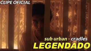 sub urban - cradles [tradução/legenda] clipe original