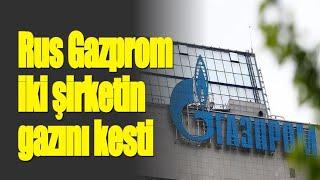 Rus Gazprom iki şirketin gazını kesti