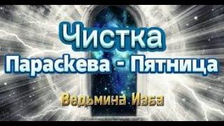 ЧИСТКА ПАРАСКЕВА ПЯТНИЦА  ОЧЕНЬ СИЛЬНО  ДЛЯ ВСЕХ  ВЕДЬМИНА ИЗБА  ИНГА ХОСРОЕВА