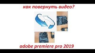 КАК ПОВЕРНУТЬ ВИДЕО В ПРОГРАММЕ ADOBE PREMIERE PRO 2019?