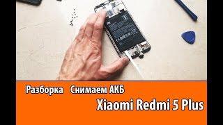 Как разобрать Xiaomi Redmi 5 plus. Как снять аккумуляторную батарею на Xiaomi.