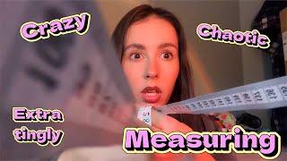 ASMR- Super chaotic measuring you for the best tingles ever