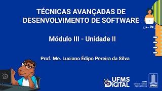 [UFMS Digital] Técnicas Avançadas de Desenvolvimento de Software - Módulo 3 - Unidade 2