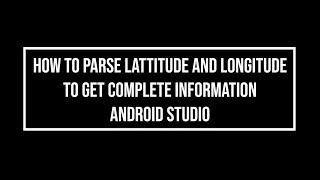 How to parse latitude and longitude to get complete information using geocoding in Android Studio