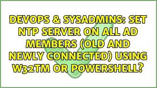 Set NTP server on all AD members (old and newly connected) using w32tm or PowerShell?