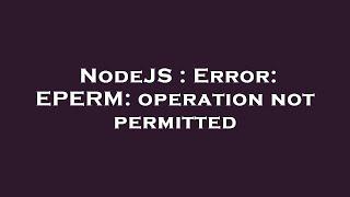 NodeJS : Error: EPERM: operation not permitted