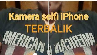 KAMERA IPHONE TERBALIK PADA SAAT SELFI .. ini solusinya