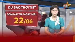 DỰ BÁO THỜI TIẾT đêm nay và ngày mai 22/6: Miền Bắc đối mặt chuỗi ngày ẩm ướt kéo dài | TTVH