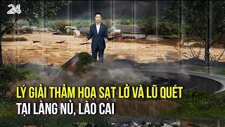 Lý giải thảm hoạ sạt lở và lũ quét kinh hoàng tại Làng Nủ, Lào Cai | VTV24