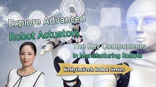 Explore advanced robotic actuators: Key components in manufacturing robots KellyOnTech