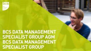 BCS Data Management Specialist Group AGM | BCS Data Management specialist group