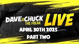 PART TWO: Wednesday, April 30th 2025 Dave & Chuck The Freak LIVE