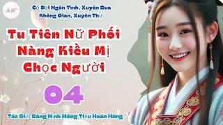 [Không Gian - Tu Tiên] - Tập 4: Tu Tiên Nữ Phối Nàng Kiều Mị Chọc Người