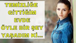 TEMİZLİĞE GİTTİĞİM EVDE ÖYLE BİR ŞEY YAŞADIM Kİ...(İtiraf ve Gerçek Hayat Hikayeleri)