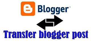 Transfer blogger post to other blogger fast and easy ! How to transfer post in Blogger