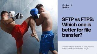 SFTP vs FTPS: A Battle of Protocols