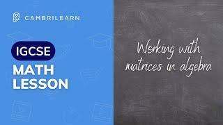 Working with matrices in algebra - IGCSE Mathematics