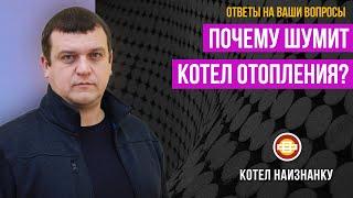 Почему шумит котел отопления?