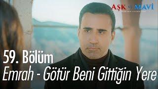 Emrah - Götür Beni Gittiğin Yere - Aşk ve Mavi 59. Bölüm