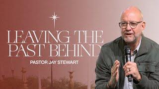 Leaving The Past Behind | Pastor Jay Stewart | The Refuge Church