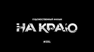 НА КРАЮ | официальный трейлер | режиссер Александр Черний @bizcherniy