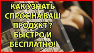 Как узнать спрос на Ваш продукт, быстро и бесплатно!