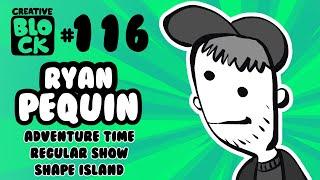 RYAN PEQUIN | CREATIVE BLOCK #116