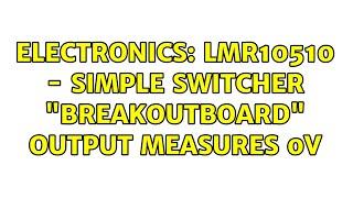 Electronics: LMR10510 - Simple switcher "breakoutboard" output measures 0V