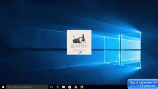 How to Setup Atom For C / C++ Development on Windows 10