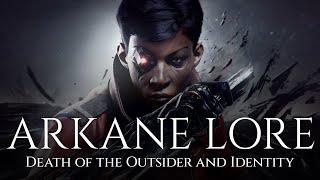 ARKANE Lore - Death of the Outsider and Identity