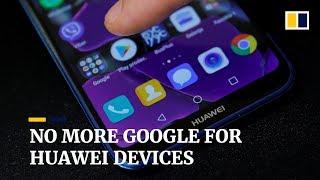 Google bans Android services on Huawei devices, following US trade blacklist