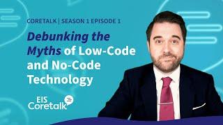 EIS Coretalk S1E1: What is #LowCode #NoCode? Debunking the Myths of Low Code/No Code Technology