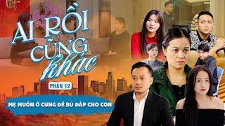 MẸ MUỐN Ở CÙNG ĐỂ BÙ ĐẮP CHO CON | Ai Rồi Cũng Khác Phần 12 | Phim Tình Cảm Gia Đình Gãy TV